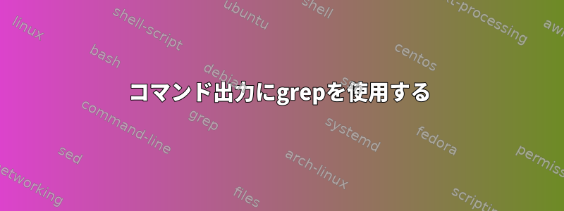 コマンド出力にgrepを使用する