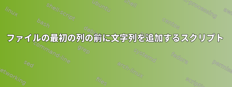 ファイルの最初の列の前に文字列を追加するスクリプト