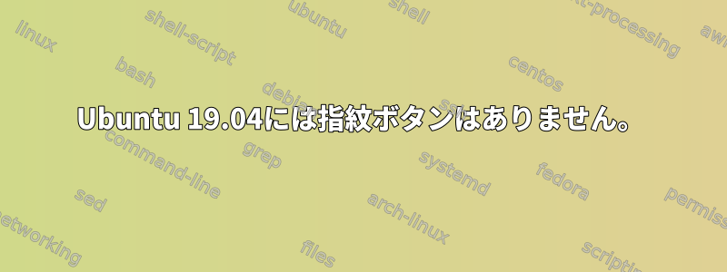 Ubuntu 19.04には指紋ボタンはありません。