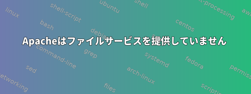 Apacheはファイルサービスを提供していません