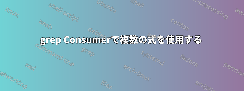 grep Consumerで複数の式を使用する