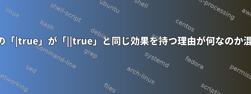 メイクファイルの「|true」が「||true」と同じ効果を持つ理由が何なのか混乱しています。