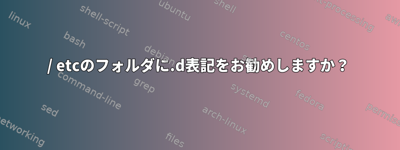 / etcのフォルダに.d表記をお勧めしますか？