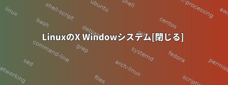 LinuxのX Windowシステム[閉じる]