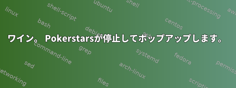 ワイン。 Pokerstarsが停止してポップアップします。