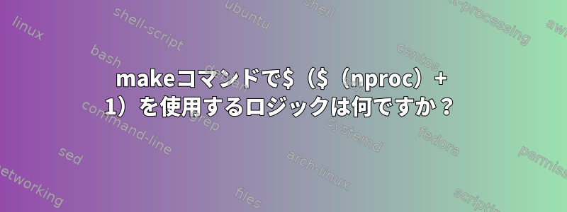 makeコマンドで$（$（nproc）+ 1）を使用するロジックは何ですか？