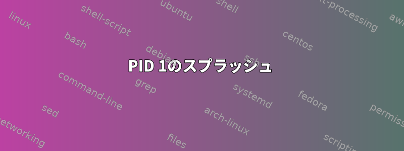 PID 1のスプラッシュ