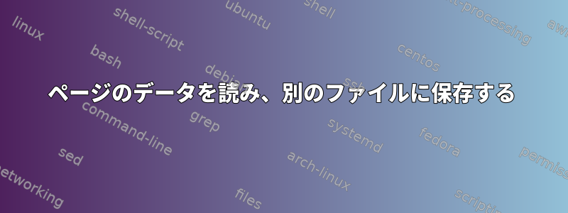 ページのデータを読み、別のファイルに保存する