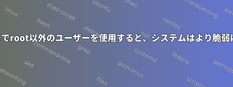 パスワードなしでroot以外のユーザーを使用すると、システムはより脆弱になりますか？