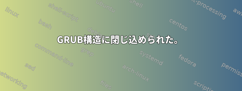 GRUB構造に閉じ込められた。