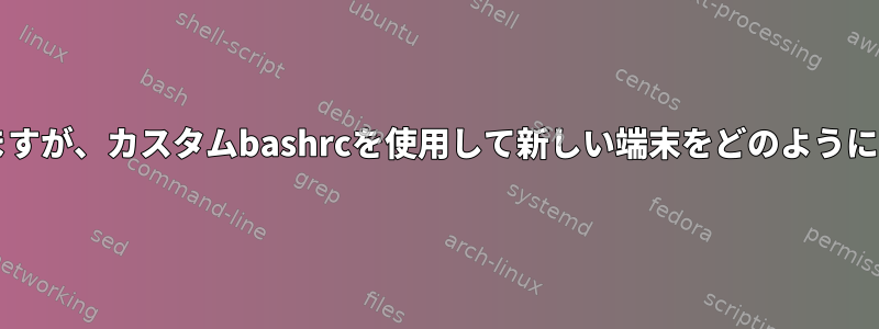 bashを使用しますが、カスタムbashrcを使用して新しい端末をどのように実行しますか？