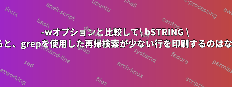 -wオプションと比較して\ bSTRING \ bを使用すると、grepを使用した再帰検索が少ない行を印刷するのはなぜですか？