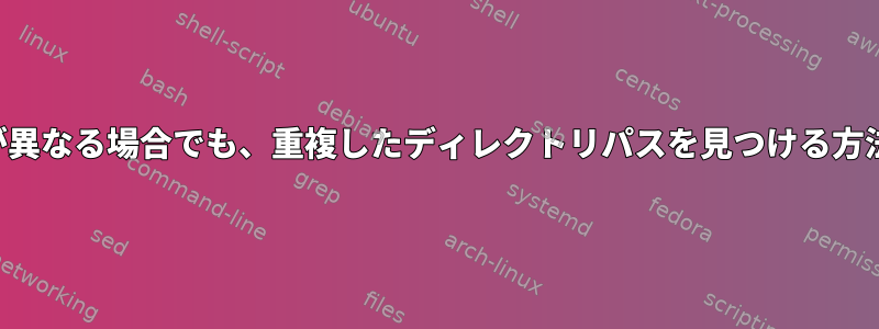 内容が異なる場合でも、重複したディレクトリパスを見つける方法は？