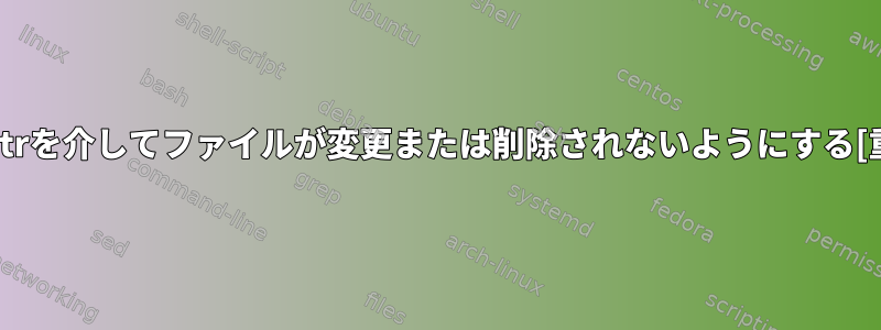 chattrを介してファイルが変更または削除されないようにする[重複]