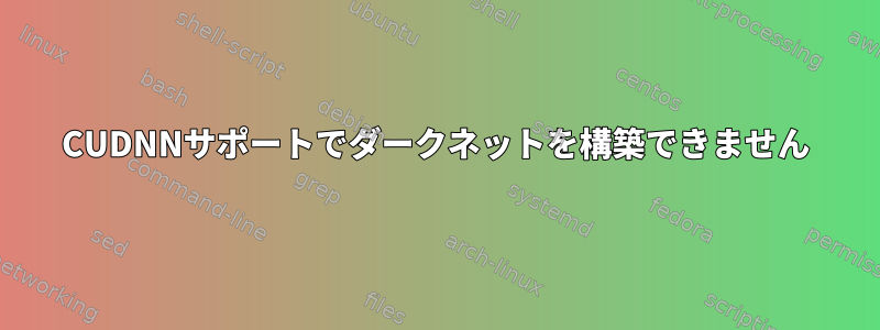 CUDNNサポートでダークネットを構築できません