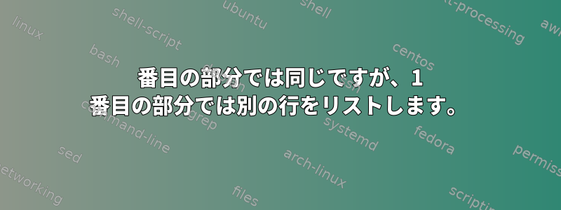 2 番目の部分では同じですが、1 番目の部分では別の行をリストします。