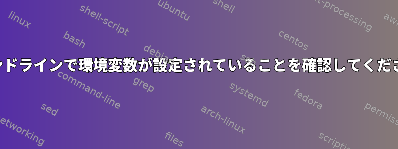 コマンドラインで環境変数が設定されていることを確認してください。