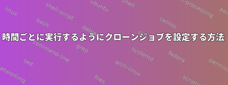 5時間ごとに実行するようにクローンジョブを設定する方法