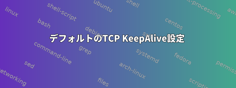 デフォルトのTCP KeepAlive設定