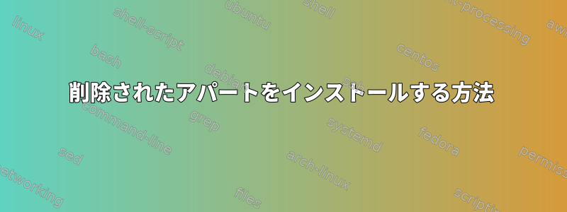 削除されたアパートをインストールする方法