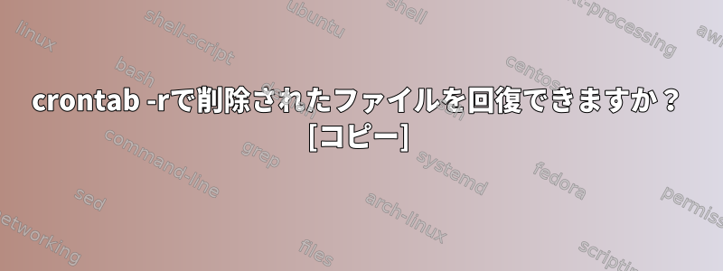 crontab -rで削除されたファイルを回復できますか？ [コピー]