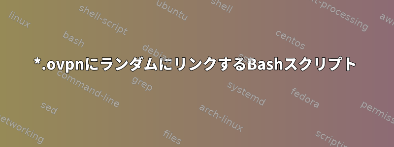 *.ovpnにランダムにリンクするBashスクリプト