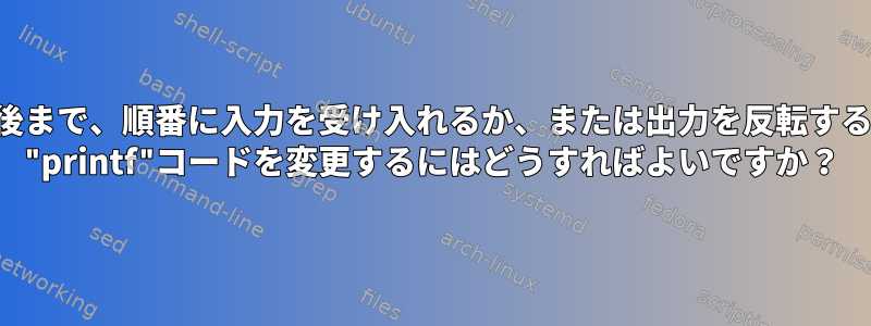 最初から最後まで、順番に入力を受け入れるか、または出力を反転するようにこの "printf"コードを変更するにはどうすればよいですか？