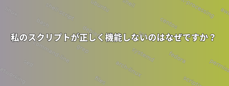 私のスクリプトが正しく機能しないのはなぜですか？