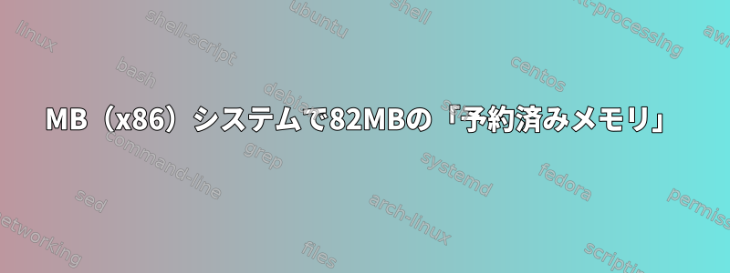 512MB（x86）システムで82MBの「予約済みメモリ」