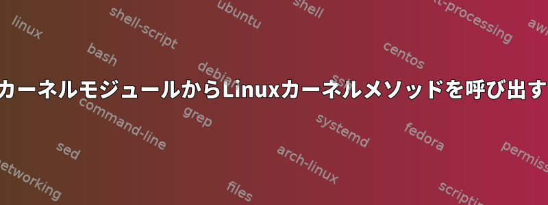 カーネルモジュールからLinuxカーネルメソッドを呼び出す