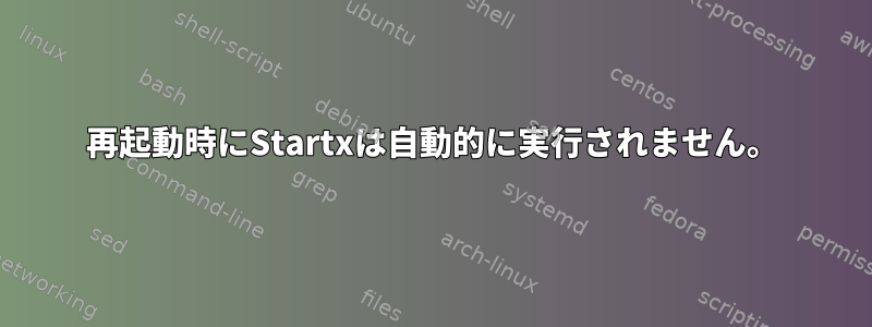 再起動時にStartxは自動的に実行されません。