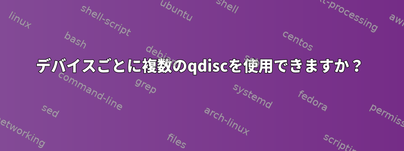 デバイスごとに複数のqdiscを使用できますか？