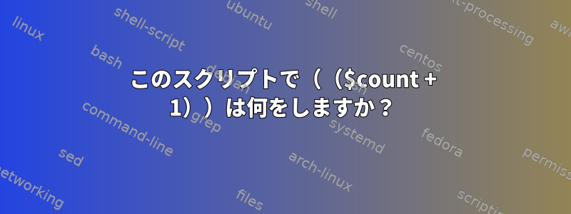 このスクリプトで（（$count + 1））は何をしますか？