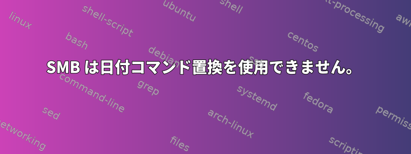 SMB は日付コマンド置換を使用できません。