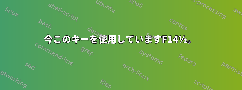 今このキーを使用していますF14½。