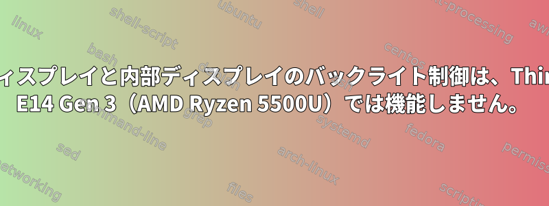 外部ディスプレイと内部ディスプレイのバックライト制御は、ThinkPad E14 Gen 3（AMD Ryzen 5500U）では機能しません。