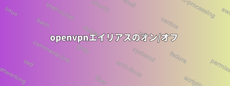 openvpnエイリアスのオン/オフ