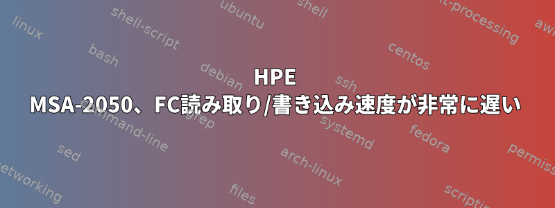 HPE MSA-2050、FC読み取り/書き込み速度が非常に遅い