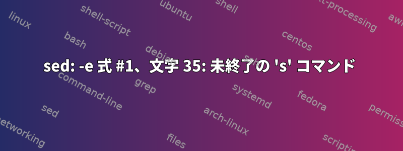 sed: -e 式 #1、文字 35: 未終了の 's' コマンド