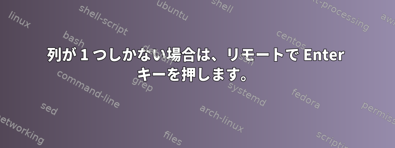 列が 1 つしかない場合は、リモートで Enter キーを押します。