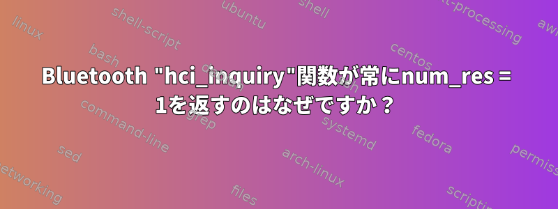 Bluetooth "hci_inquiry"関数が常にnum_res = 1を返すのはなぜですか？