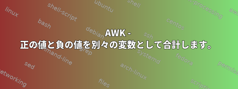 AWK - 正の値と負の値を別々の変数として合計します。