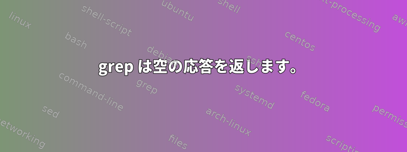 grep は空の応答を返します。