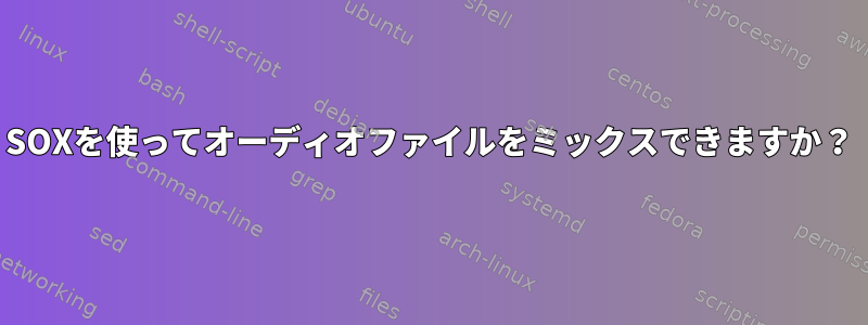 SOXを使ってオーディオファイルをミックスできますか？