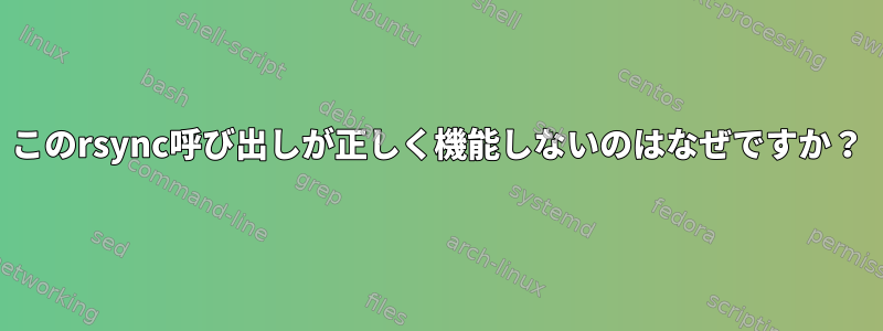 このrsync呼び出しが正しく機能しないのはなぜですか？