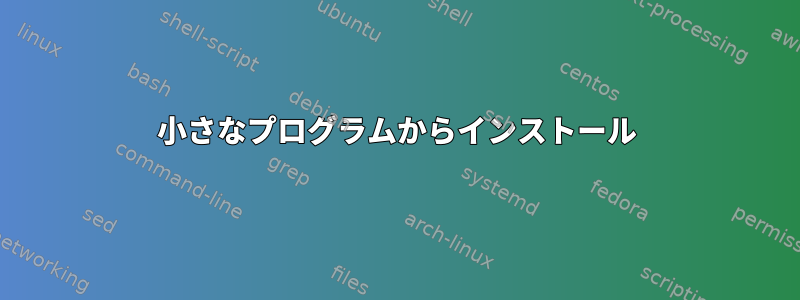 小さなプログラムからインストール