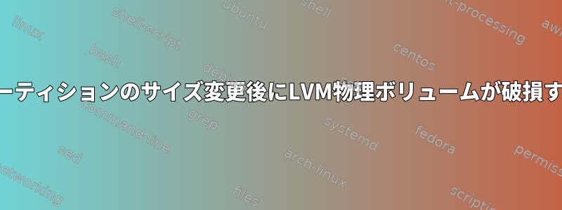 パーティションのサイズ変更後にLVM物理ボリュームが破損する