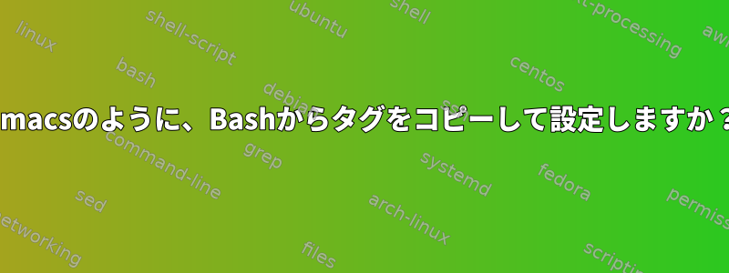 Emacsのように、Bashからタグをコピーして設定しますか？