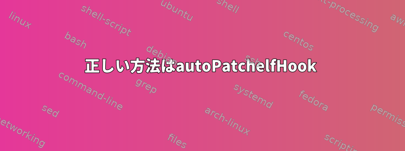 正しい方法はautoPatchelfHook