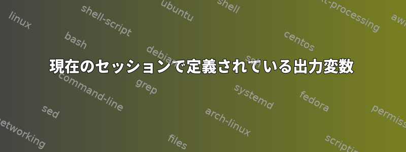 現在のセッションで定義されている出力変数